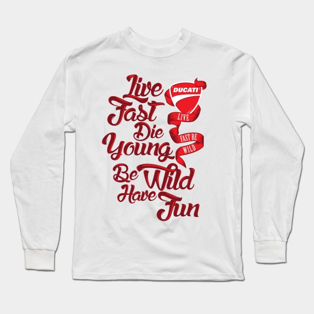 Ducati - Live fast, Die Young, Be Wild and Have Fun Long Sleeve T-Shirt by Sindiket